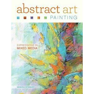 Abstract Art Painting: Expressions in Mixed Media, Paperback - Debora Stewart imagine