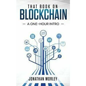 That Book on Blockchain: A One-Hour Intro, Paperback - Jonathan B. Morley imagine