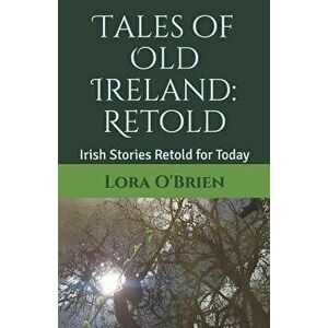 Tales of Old Ireland: Retold: Ancient Irish Stories Retold for Today, Paperback - Lora O'Brien imagine