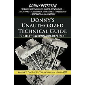 Donny's Unauthorized Technical Guide to Harley-Davidson, 1936 to Present: Volume V: Part I of II-The Shovelhead: 1966 to 1985, Paperback - Donny Peter imagine