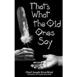 Thats What the Old Ones Say: Pre-Colonial Revelations of God to Native America, Paperback - Dr Laralyn Riverwind imagine