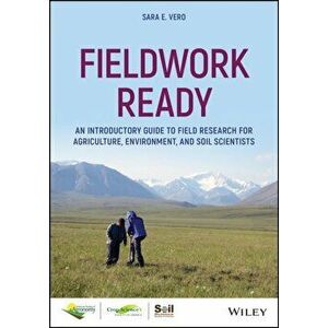 Fieldwork Ready. An Introductory Guide to Field Research for Agriculture, Environment, and Soil Scientists, Paperback - Sara E. Vero imagine