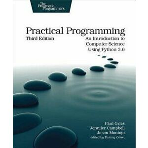 Practical Programming: An Introduction to Computer Science Using Python 3.6, Paperback (3rd Ed.) - Paul Gries imagine