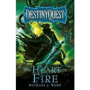 The Heart of Fire: Destinyquest Book 2, Paperback - Michael J. Ward imagine