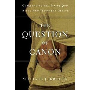 The Question of Canon: Challenging the Status Quo in the New Testament Debate, Paperback - Michael J. Kruger imagine