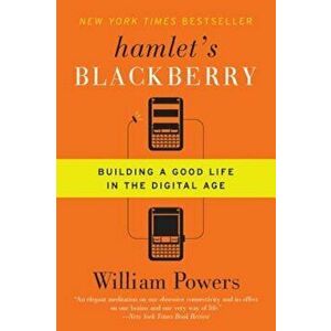 Hamlet's Blackberry: Building a Good Life in the Digital Age, Paperback - William Powers imagine