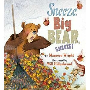 Sneeze, Big Bear, Sneeze!, Hardcover - Maureen Wright imagine