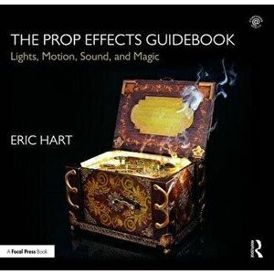 The Prop Effects Guidebook: Lights, Motion, Sound, and Magic, Hardcover - Eric Hart imagine