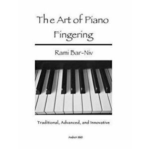 The Art of Piano Fingering: Traditional, Advanced, and Innovative: Letter-Size Trim, Paperback - Rami Bar-Niv imagine