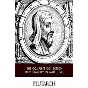 The Complete Collection of Plutarch's Parallel Lives, Paperback - Plutarch imagine