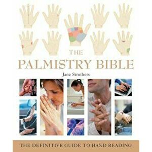 The Palmistry Bible: The Definitive Guide to Hand Reading, Paperback - Jane Struthers imagine