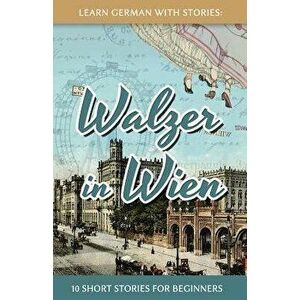 Learn German with Stories: Walzer in Wien - 10 Short Stories for Beginners, Paperback - Andre Klein imagine