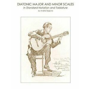 Diatonic Major and Minor Scales in Standard Notation and Tablature, Paperback - Andres Segovia imagine
