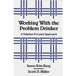Working with the Problem Drinker: A Solutionfocused Approach, Paperback - Insoo Kim Berg imagine