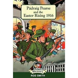 P draig Pearse and the Easter Rising 1916 - Rod Smith imagine