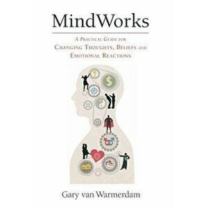 Mindworks: A Practical Guide for Changing Thoughts Beliefs, and Emotional Reactions, Paperback - Gary Van Warmerdam imagine