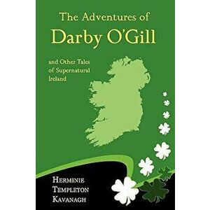 The Adventures of Darby O'Gill and Other Tales of Supernatural Ireland, Paperback - Herminie Templeton Kavanagh imagine