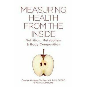 Measuring Health from the Inside: Nutrition, Metabolism & Body Composition, Paperback - Carolyn Hodges Chaffee imagine