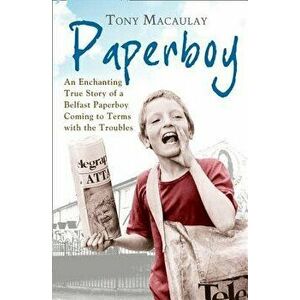 Paperboy: An Enchanting True Story of a Belfast Paperboy Coming to Terms with the Troubles, Paperback - Tony Macaulay imagine