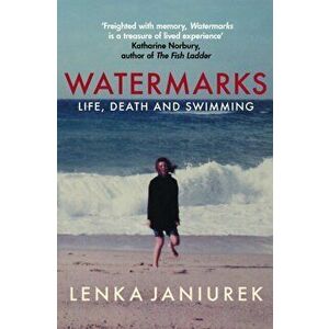 Watermarks. Life, Death and Swimming, Paperback - Lenka Janiurek imagine