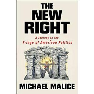 The New Right: A Journey to the Fringe of American Politics, Hardcover - Michael Malice imagine