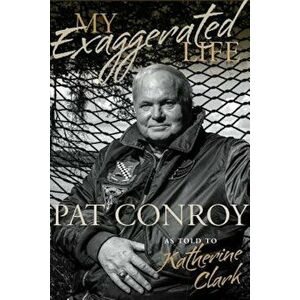 My Exaggerated Life: Pat Conroy, Hardcover - Katherine Clark imagine