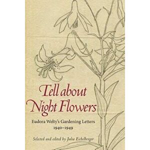 Tell about Night Flowers: Eudora Welty's Gardening Letters, 1940-1949, Paperback - Julia Eichelberger imagine