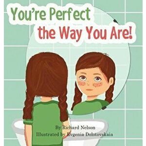 You're Perfect the Way You Are!: A Book of Acceptance and Self Worth, Hardcover - Richard Nelson imagine