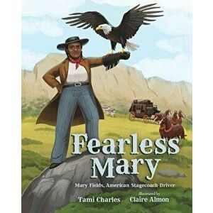 Fearless Mary: Mary Fields, American Stagecoach Driver, Hardcover - Tami Charles imagine
