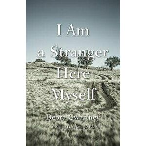 I Am a Stranger Here Myself, Paperback - Debra Gwartney imagine