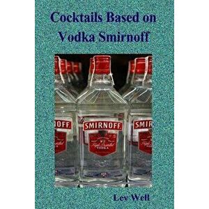 Cocktails Based on Vodka Smirnoff, Paperback - Lev Well imagine