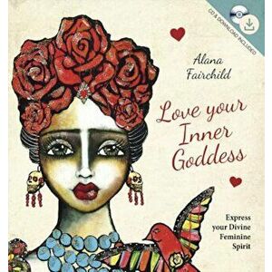 Love Your Inner Goddess: Express Your Divine Feminine Spirit, Hardcover - Alana Fairchild imagine