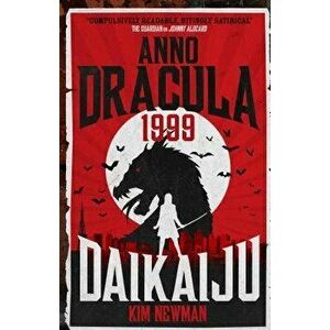 Anno Dracula 1999: Daikaiju, Paperback - Kim Newman imagine