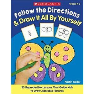 Follow the Directions & Draw It All by Yourself!: 25 Reproducible Lessons That Guide Kids to Draw Adorable Pictures, Paperback - Kristin Geller imagine