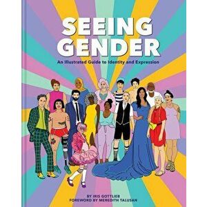 Seeing Gender: An Illustrated Guide to Identity and Expression, Hardcover - Iris Gottlieb imagine