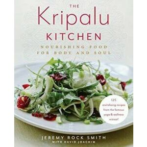 The Kripalu Kitchen: Nourishing Food for Body and Soul, Hardcover - Jeremy Rock Smith imagine