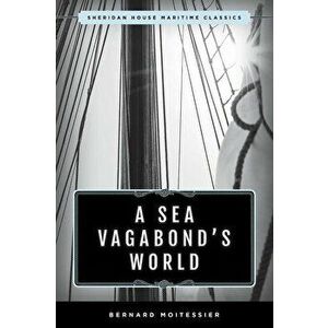 A Sea Vagabond's World: Boats and Sails, Distant Shores, Islands and Lagoons - Bernard Moitessier imagine