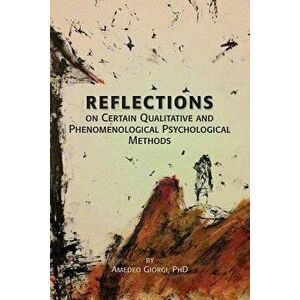 Reflections on Certain Qualitative and Phenomenological Psychological Methods, Paperback - Amedeo Giorgi imagine