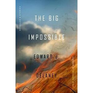 The Big Impossible: Novellas + Stories, Paperback - Edward J. Delaney imagine