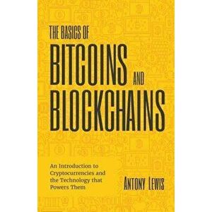 The Basics of Bitcoins and Blockchains: An Introduction to Cryptocurrencies and the Technology That Powers Them, Hardcover - Antony Lewis imagine