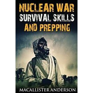 Nuclear War Survival Skills and Prepping, Paperback - Macallister Anderson imagine