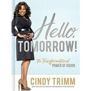 Hello, Tomorrow!: The Transformational Power of Vision, Hardcover - Cindy Trimm imagine