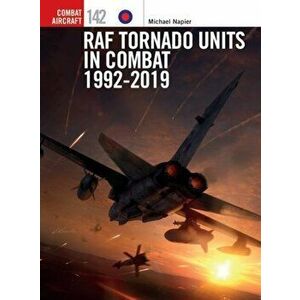 RAF Tornado Units in Combat 1992-2019, Paperback - Michael Napier imagine