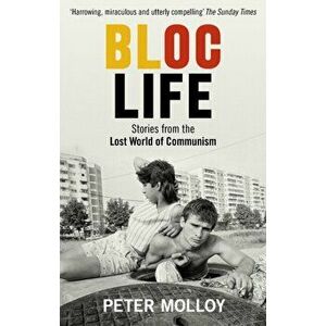 Bloc Life. Stories from the Lost World of Communism, Paperback - Peter Molloy imagine