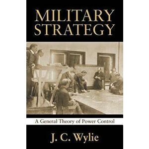 Military Strategy: A General Theory of Power Control, Paperback - Rear Adm J. C. Usn Wylie imagine