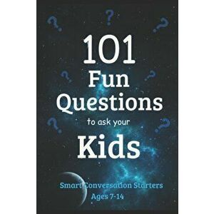 101 Fun Questions to Ask Your Kids: Smart & Silly Conversation Starters for Ages 7-14, Paperback - J. Edward Neill imagine
