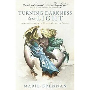 Turning Darkness into Light. A Natural History of Dragons book, Paperback - Marie Brennan imagine