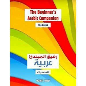 The Beginner's Arabic Companion - The Basics: Young Learner's Book to Learning the Arabic Basics, Paperback - MR Chawki Nacef imagine