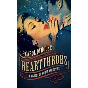 Heartthrobs. A History of Women and Desire, Paperback - Carol , University of Sussex) Dyhouse imagine