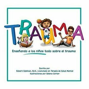 Trauma: Ense ando a Los Ni os Todo Sobre El Trauma, Paperback - Robert D. Edelman imagine